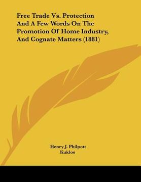 portada free trade vs. protection and a few words on the promotion of home industry, and cognate matters (1881) (en Inglés)