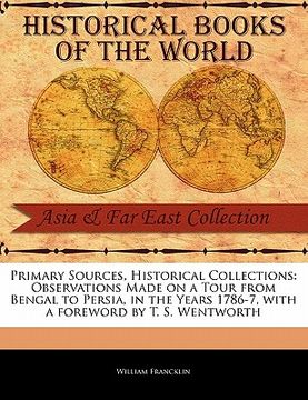 portada primary sources, historical collections: observations made on a tour from bengal to persia, in the years 1786-7, with a foreword by t. s. wentworth (en Inglés)