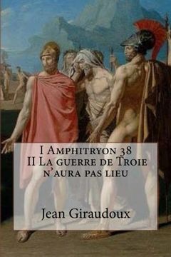 portada I Amphitryon 38 - II La guerre de Troie n'aura pas lieu (Oeuvres Jean Giraudoux) (Volume 4) (French Edition)