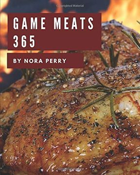 portada Game Meats 365: Enjoy 365 Days With Amazing Game Meat Recipes in Your own Game Meat Cookbook! [Book 1] (in English)