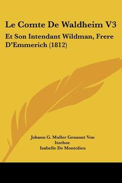 portada Le Comte De Waldheim V3: Et Son Intendant Wildman, Frere D'Emmerich (1812) (en Francés)
