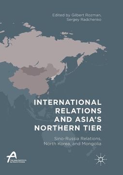portada International Relations and Asia's Northern Tier: Sino-Russia Relations, North Korea, and Mongolia