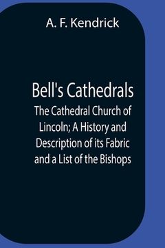 portada Bell'S Cathedrals; The Cathedral Church Of Lincoln; A History And Description Of Its Fabric And A List Of The Bishops (en Inglés)