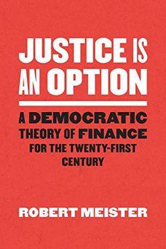 portada Justice is an Option: A Democratic Theory of Finance for the Twenty-First Century (Chicago Studies in Practices of Meaning) (en Inglés)