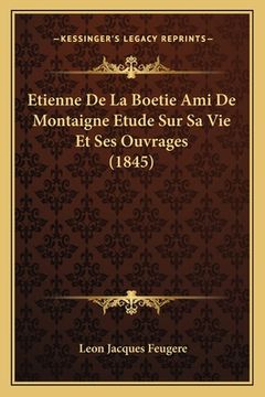 portada Etienne De La Boetie Ami De Montaigne Etude Sur Sa Vie Et Ses Ouvrages (1845) (en Francés)