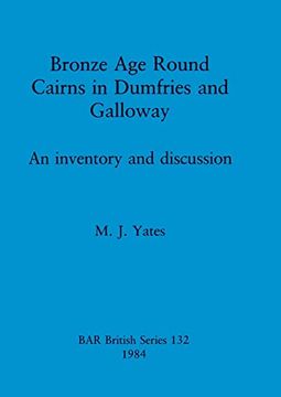 portada Bronze age Round Cairns in Dumfries and Galloway: An Inventory and Discussion (132) (British Archaeological Reports British Series) (in English)