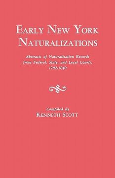 portada early new york naturalizations. abstracts of naturalization records from federal, state, and local courts, 1792-1840 (en Inglés)