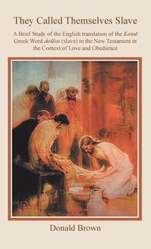 portada They Called Themselves Slave: A Brief Study of the English Translation of the Koinē Greek Word doūlos (slave) in the New Testament in the (en Inglés)