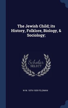 portada The Jewish Child; its History, Folklore, Biology, & Sociology;