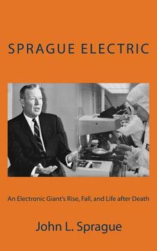 portada Sprague Electric: An Electronics Giant's Rise, Fall, and Life after Death (en Inglés)