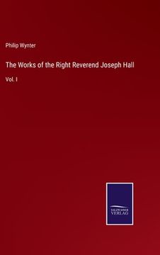 portada The Works of the Right Reverend Joseph Hall: Vol. I (en Inglés)