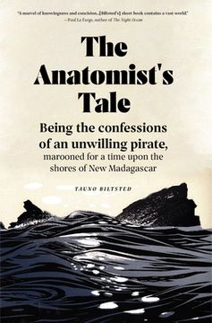 portada The Anatomist's Tale: Being the Confessions of an Unwilling Pirate, Marooned for a Time Upon the Shores of New Madagascar (en Inglés)