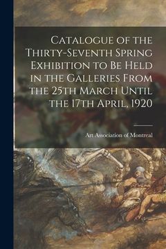 portada Catalogue of the Thirty-seventh Spring Exhibition to Be Held in the Galleries From the 25th March Until the 17th April, 1920 [microform] (en Inglés)