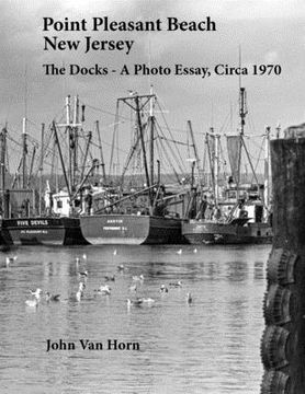 portada Point Pleasant Beach, New Jersey: The Docks - A Photo Essay, Circa 1970 (in English)