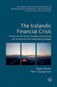 portada The Icelandic Financial Crisis: A Study into the World´s Smallest Currency Area and its Recovery from Total Banking Collapse (Palgrave Macmillan Studies in Banking and Financial Institutions)
