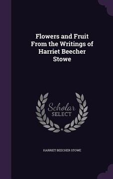 portada Flowers and Fruit From the Writings of Harriet Beecher Stowe