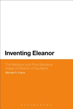 portada Inventing Eleanor: The Medieval and Post-Medieval Image of Eleanor of Aquitaine (en Inglés)