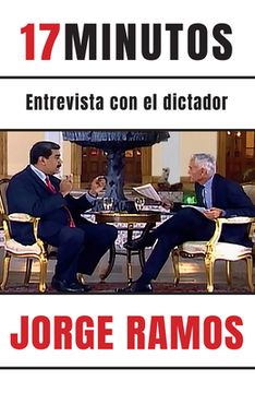 17 Minutos: Entrevista Con El Dictador / 17 Minutes. an Interview with the Dicta Tor: Una Lectura Esencial Para Entender El Rol del Periodista
