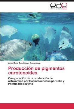 portada Producción De Pigmentos Carotenoides: Comparación De La Producción De Astaxantina Por Haematococcus Pluvialis Y Phaffia Rhodozyma (spanish Edition)