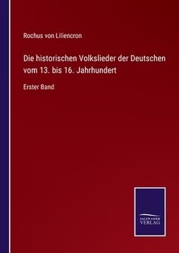 portada Die historischen Volkslieder der Deutschen vom 13. bis 16. Jahrhundert: Erster Band (en Alemán)