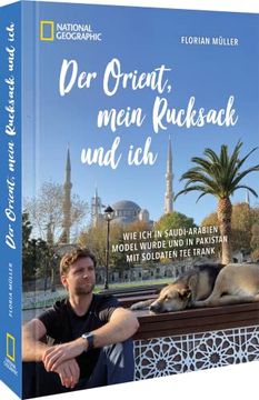 portada Der Orient, Mein Rucksack und Ich: Wie ich in Saudi-Arabien Model Wurde und in Pakistan mit Soldaten tee Trank (en Alemán)