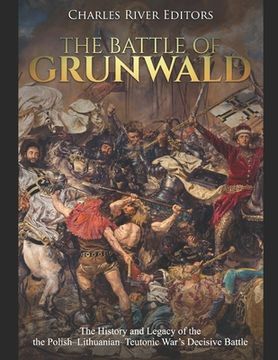 portada The Battle of Grunwald: The History and Legacy of the the Polish-Lithuanian-Teutonic War's Decisive Battle (en Inglés)