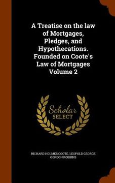 portada A Treatise on the law of Mortgages, Pledges, and Hypothecations. Founded on Coote's Law of Mortgages Volume 2