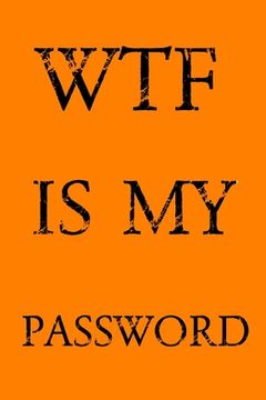 portada Wtf Is My Password: Keep track of usernames, passwords, web addresses in one easy & organized location - Orange Cover