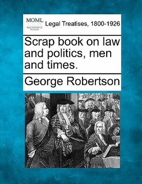 portada scrap book on law and politics, men and times. (in English)