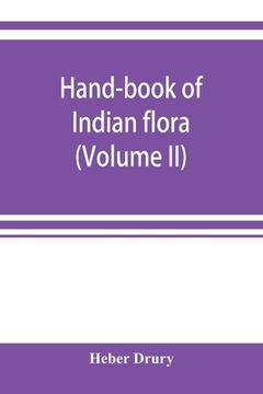 portada Hand-book of Indian flora; being a guide to all the flowering plants hitherto described as indigenous to the continent of India (Volume II) (en Inglés)