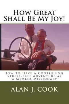 portada How Great Shall Be My Joy: How To Have a Continuing, Stress-free Adventure as a Member Missionary (en Inglés)