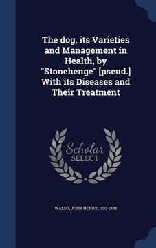 portada The dog, its Varieties and Management in Health, by "Stonehenge" [pseud.] With its Diseases and Their Treatment