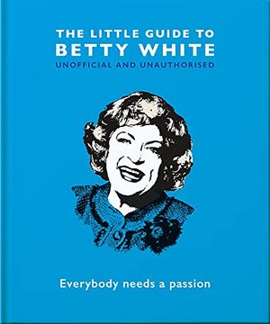 portada The Little Guide to Betty White: Everybody Needs a Passion (Little Book Of. ) (in English)