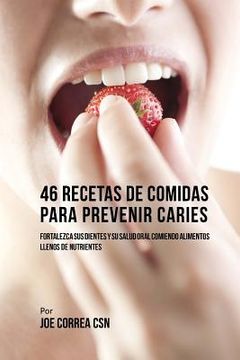 portada 46 Recetas de Comidas Para Prevenir Caries: Fortalezca Sus Dientes Y Su Salud Oral Comiendo Alimentos Llenos De Nutrientes