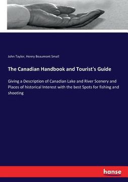 portada The Canadian Handbook and Tourist's Guide: Giving a Description of Canadian Lake and River Scenery and Places of historical Interest with the best Spo