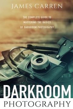 portada Darkroom Photography: The Complete Guide to Mastering The Basics of Darkroom Photography (en Inglés)