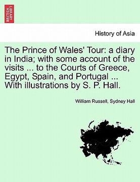 portada the prince of wales' tour: a diary in india; with some account of the visits ... to the courts of greece, egypt, spain, and portugal ... with ill (en Inglés)