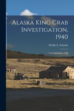 portada Alaska King Crab Investigation, 1940: Correspondence A-M (en Inglés)