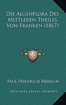 portada Die Algenflora Des Mittleren Theiles Von Franken (1867) (en Alemán)