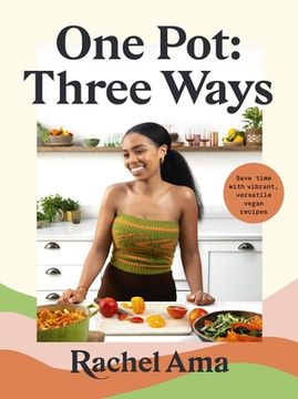 portada One Pot: Three Ways: Save Time With Vibrant, Versatile Vegan Recipes (en Inglés)
