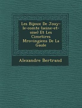 portada Les Bijoux de Jouy-Le-Comte (Seine-Et-Oise) Et Les Cimeti Res M Rovingiens de La Gaule (en Francés)