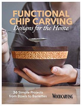 portada Functional Chip Carving Designs for the Home: 36 Simple Projects from Bowls to Barrettes (en Inglés)