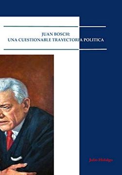 portada Juan Bosch- una Cuestionable Trayectoria Política (in Spanish)