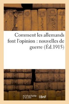 portada Comment Les Allemands Font L'Opinion: Nouvelles de Guerre Affichees a Bruxelles Du 20 Aout (Sciences Sociales) (French Edition)