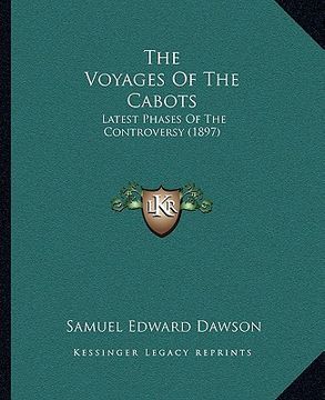 portada the voyages of the cabots: latest phases of the controversy (1897) (en Inglés)