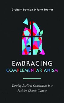portada Embracing Complementarianism: Turning Biblical Convictions Into Positive Church Culture (a Biblical Vision for the Roles of men and Women in the Church-And how to put Them Into Practice) (in English)