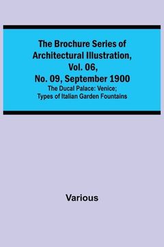 portada The Brochure Series of Architectural Illustration, vol. 06, No. 09, September 1900; The Ducal Palace: Venice; Types of Italian Garden Fountains (en Inglés)