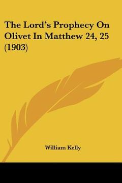 portada the lord's prophecy on olivet in matthew 24, 25 (1903) (en Inglés)