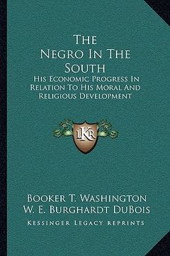 portada the negro in the south: his economic progress in relation to his moral and religious development (en Inglés)