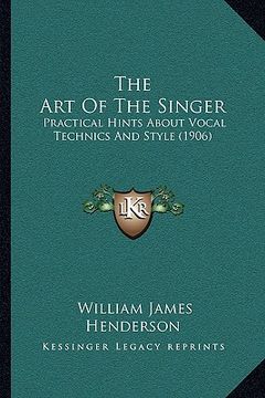 portada the art of the singer: practical hints about vocal technics and style (1906) (in English)